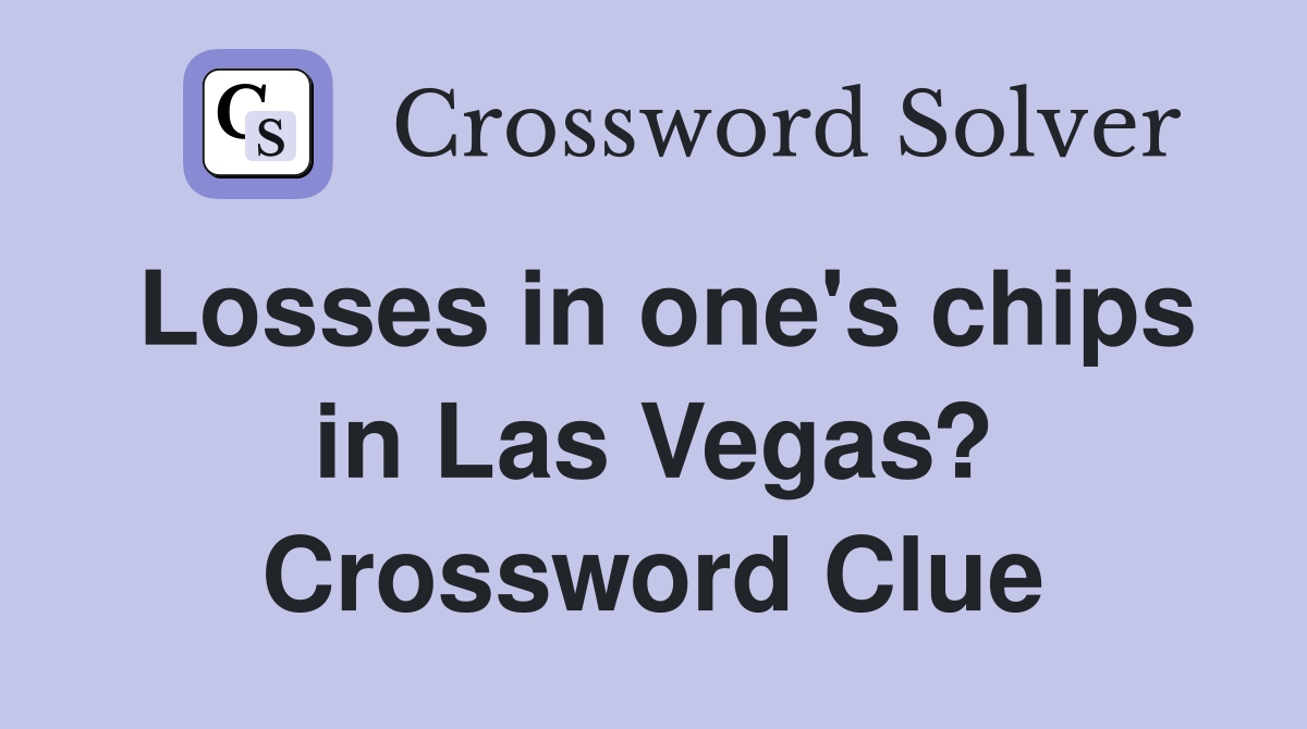 Losses in one's chips in Las Vegas? Crossword Clue Answers